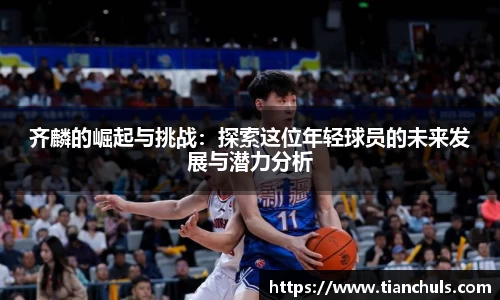 齐麟的崛起与挑战：探索这位年轻球员的未来发展与潜力分析